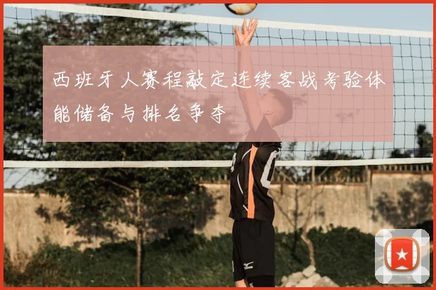 西班牙人赛程敲定连续客战考验体能储备与排名争夺