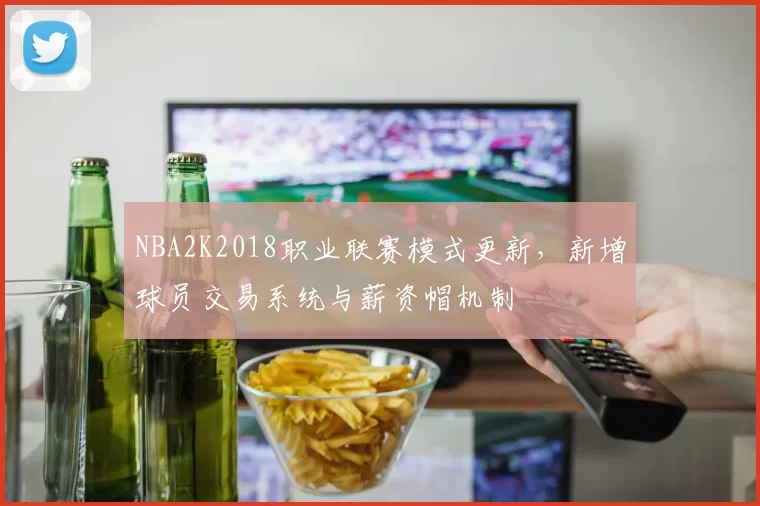 NBA2K2018职业联赛模式更新,新增球员交易系统与薪资帽机制