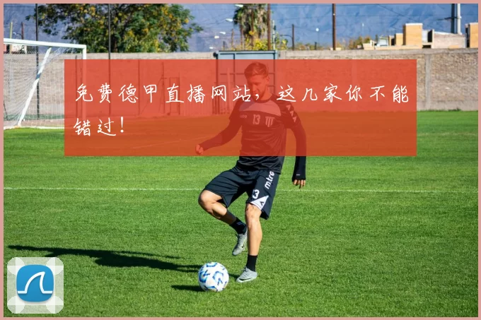 免费德甲直播网站，这几家你不能错过！