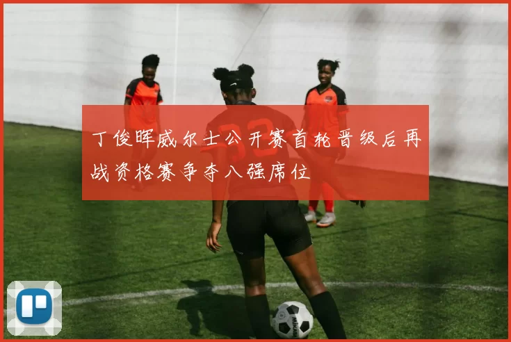 丁俊晖威尔士公开赛首轮晋级后再战资格赛争夺八强席位